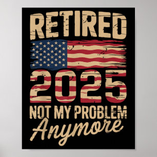 Retired 2025 Not My Problem Anymore With Us Flag R Poster