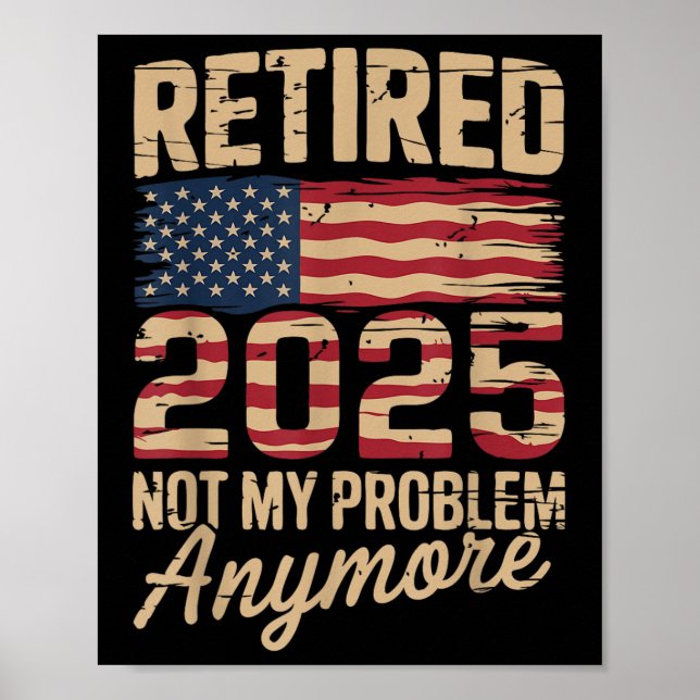 Retired 2025 Not My Problem Anymore With Us Flag R Poster (Front)