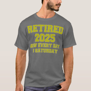Retired 2025 Now Every Day is Saturday T-Shirt