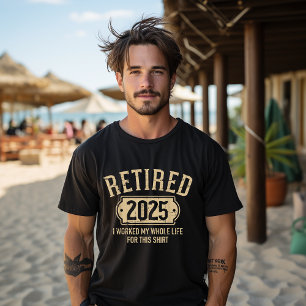 Retired 2025 retirement worked whole life for this T-Shirt