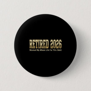 Retired 2026 funny worked my whole life for this  6 cm round badge