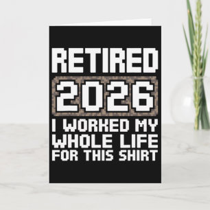 Retired 2026 I Worked My Whole Life  Card
