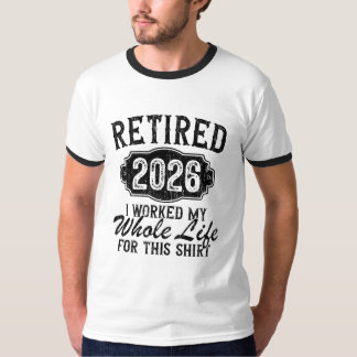 Retired 2026 I Worked My Whole Life for This  T-Shirt