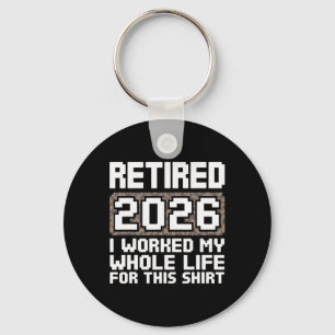 Retired 2026 I Worked My Whole Life Key Ring