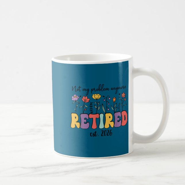 Retired 2026 im retired not my problem anymore ret coffee mug (Right)