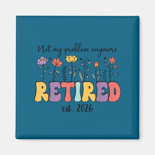 Retired 2026 im retired not my problem anymore ret magnet (Front)