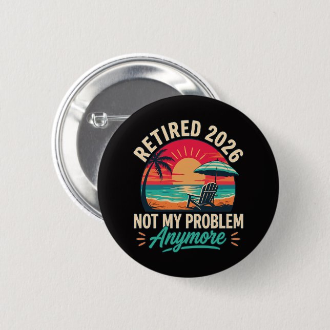 Retired 2026 Not My Problem Anymore  6 Cm Round Badge (Front & Back)