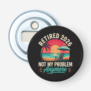 Retired 2026 Not My Problem Anymore Bottle Opener