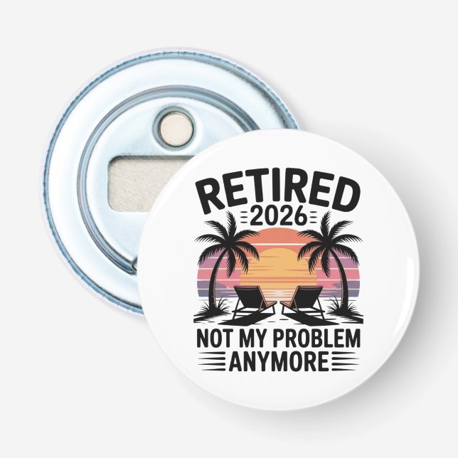 Retired 2026 not My Problem Anymore Bottle Opener (Front)