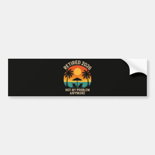Retired 2026 Not My Problem Anymore Bumper Sticker