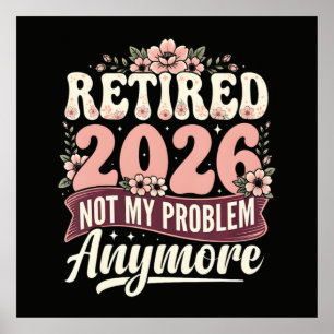 Retired 2026 Not My Problem Anymore Floral Poster