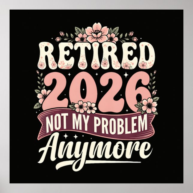 Retired 2026 Not My Problem Anymore Floral Poster (Front)