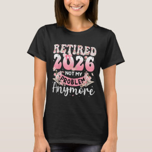 Retired 2026 not my problem anymore floral Retired T-Shirt