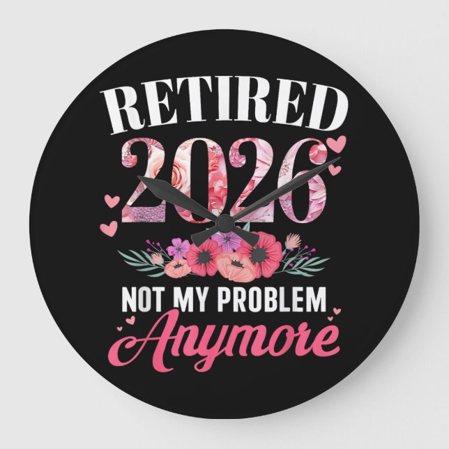 Retired 2026 not My Problem Anymore Floral Women  Large Clock (Front)