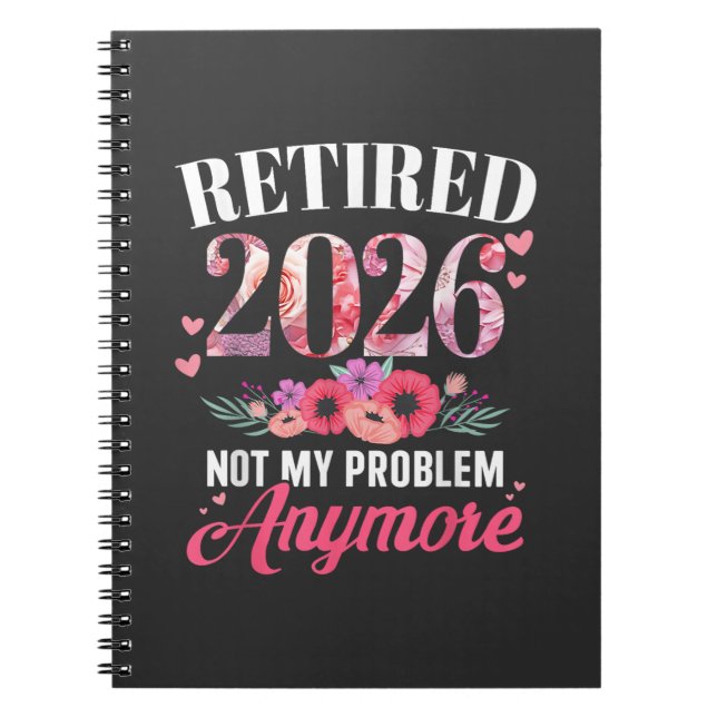 Retired 2026 not My Problem Anymore Floral Women  Notebook (Front)
