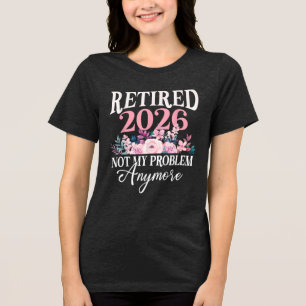 Retired 2026 not my problem anymore floral women  Tri-Blend shirt