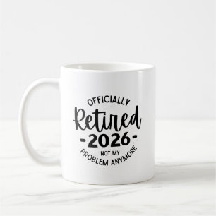 Retired 2026 Not My Problem Anymore, Funny Retired Coffee Mug