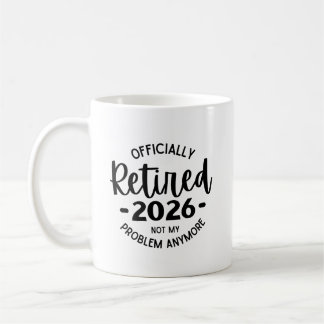 Retired 2026 Not My Problem Anymore, Funny Retired Coffee Mug