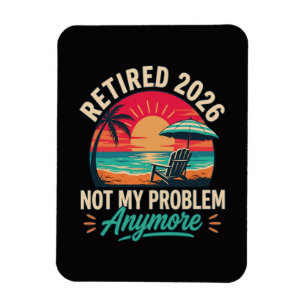 Retired 2026 Not My Problem Anymore Magnet