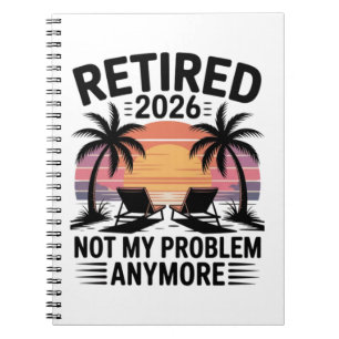 Retired 2026 not My Problem Anymore Notebook