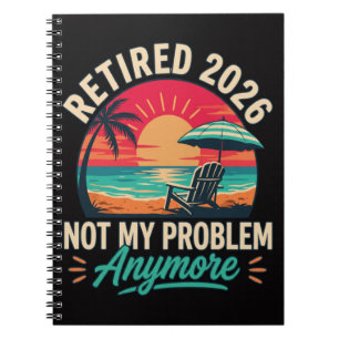 Retired 2026 Not My Problem Anymore  Notebook