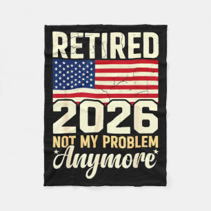 Retired 2026 Not My Problem Anymore Patriotic Us F Fleece Blanket