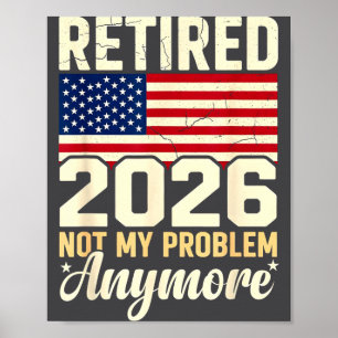 Retired 2026 Not My Problem Anymore Patriotic Us F Poster