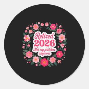 Retired 2026 Not My Problem Anymore Retirement 202 Classic Round Sticker