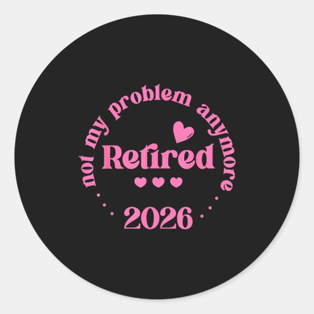 Retired 2026 Not My Problem Anymore Retirement 202 Classic Round Sticker (Front)