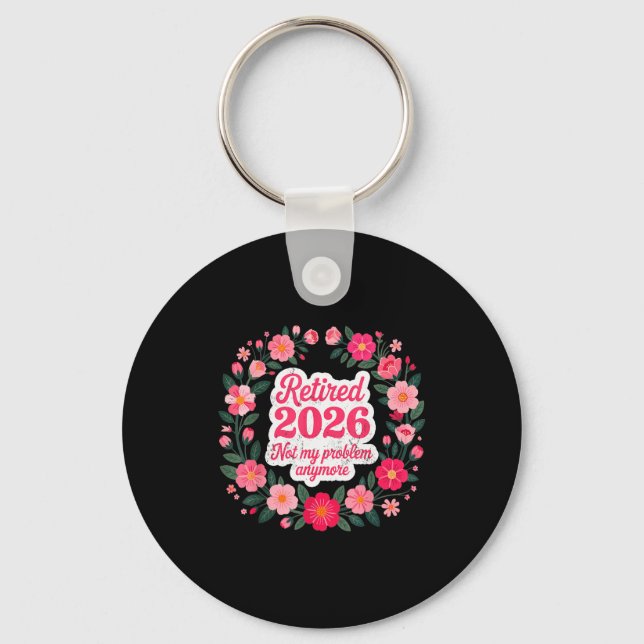 Retired 2026 Not My Problem Anymore Retirement 202 Key Ring (Front)