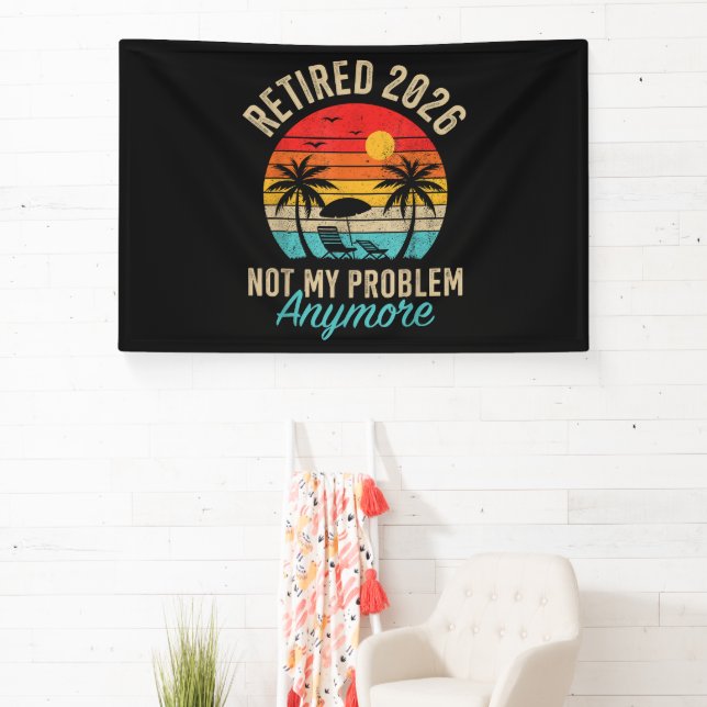 Retired 2026 not My Problem Anymore Retirement Banner (Insitu)