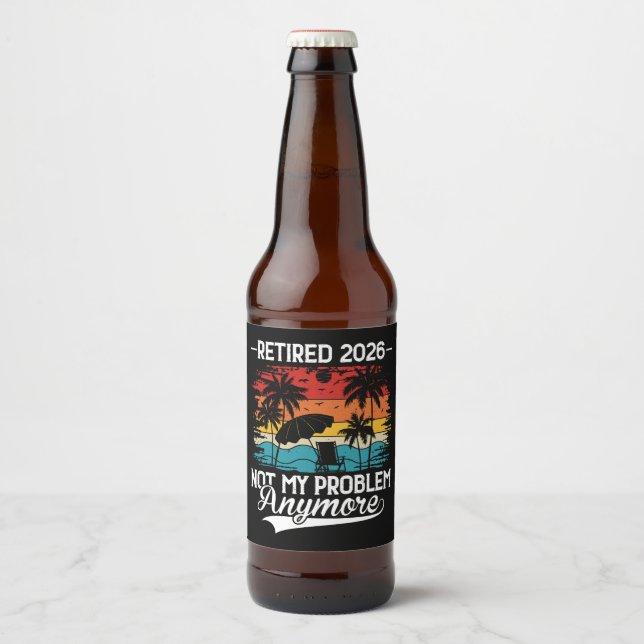 Retired 2026 Not My Problem Anymore Retirement Beer Bottle Label (Front)