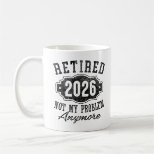 Retired 2026 Not My Problem Anymore Retirement Coffee Mug