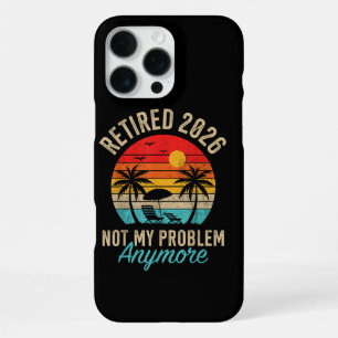 Retired 2026 not My Problem Anymore Retirement iPhone 16 Pro Max Case