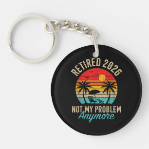 Retired 2026 not My Problem Anymore Retirement Key Ring