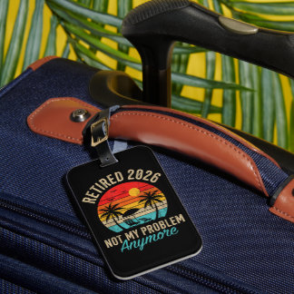 Retired 2026 not My Problem Anymore Retirement Luggage Tag