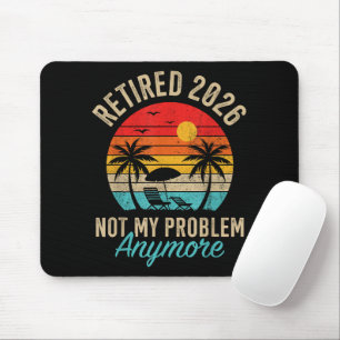 Retired 2026 not My Problem Anymore Retirement Mouse Pad