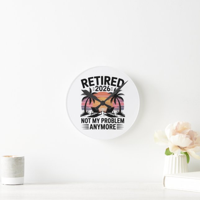 Retired 2026 not My Problem Anymore Round Clock (Home)
