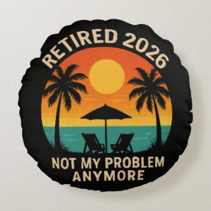 Retired 2026 Not My Problem Anymore Round Cushion