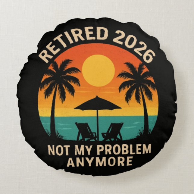 Retired 2026 Not My Problem Anymore Round Cushion (Front)
