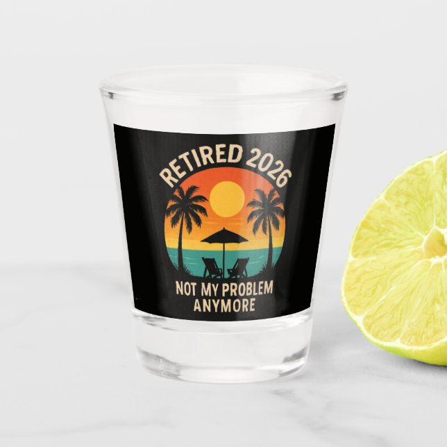 Retired 2026 Not My Problem Anymore Shot Glass (Front)