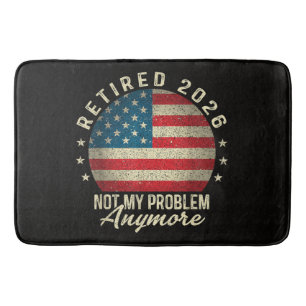 Retired 2026 not My Problem Anymore US Flag Bath Mat