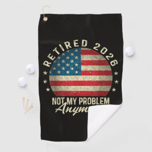 Retired 2026 not My Problem Anymore US Flag Golf Towel