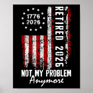 Retired 2026 Not My Problem Anymore Us Flag Retire Poster