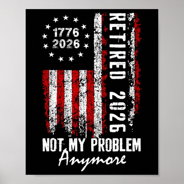Retired 2026 Not My Problem Anymore Us Flag Retire Poster (Front)