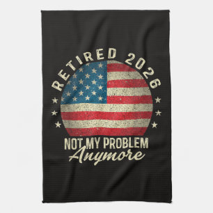 Retired 2026 not My Problem Anymore US Flag Tea Towel