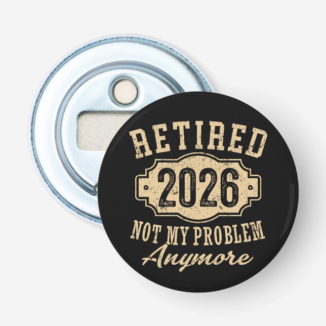 retired 2026 not my problem funny retirement 2026 bottle opener (Front)