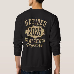 retired 2026 not my problem funny retirement 2026 sweatshirt