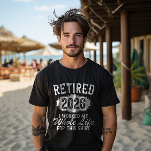 Retired 2026 retirement worked whole life for this T-Shirt