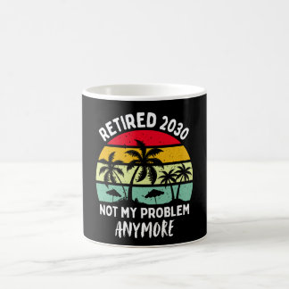retired 2030 not my problem anymore coffee mug